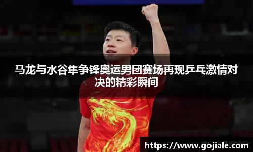 马龙与水谷隼争锋奥运男团赛场再现乒乓激情对决的精彩瞬间